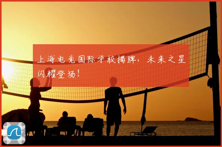 上海电竞国际学校揭牌，未来之星闪耀登场！